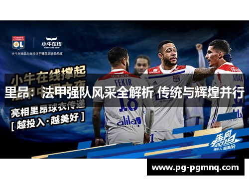 里昂：法甲强队风采全解析 传统与辉煌并行