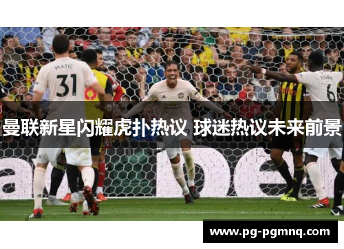 曼联新星闪耀虎扑热议 球迷热议未来前景