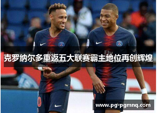 克罗纳尔多重返五大联赛霸主地位再创辉煌