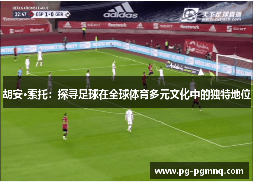 胡安·索托：探寻足球在全球体育多元文化中的独特地位