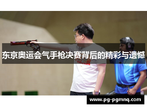 东京奥运会气手枪决赛背后的精彩与遗憾