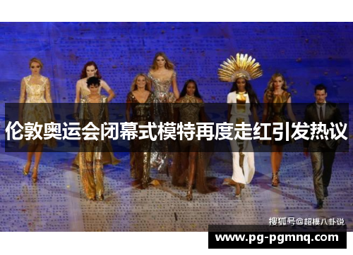 伦敦奥运会闭幕式模特再度走红引发热议